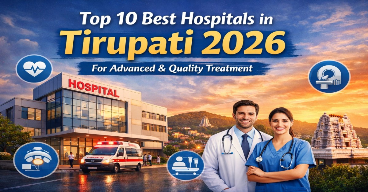 Top 10 Best Hospitals in Tirupati 2026 for Advanced & Quality Treatment